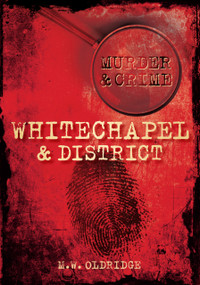 Whitechapel & District Murder & Crime by R W Oldridge, 9780752455495