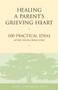 Healing a Parent's Grieving Heart (100 Practical Ideas After Your Child Dies) by Alan D Wolfelt, 9781879651302