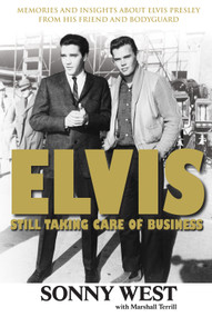 Elvis: Still Taking Care of Business (Memories and Insights About Elvis Presley From His Friend and Bodyguard) by Sonny West, Marshall Terrill, 9781600781490