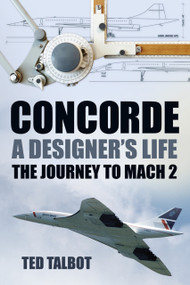 Concorde: A Designer's Life (The Journey to Mach 2) by Ted Talbot, 9780752489285