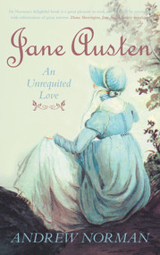 Jane Austen (An Unrequited Love) by Andrew Norman, 9780752455297