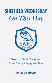 Sheffield Wednesday On This Day (History, Facts and Figures from Every Day of the Year) by Jason Dickinson, 9781905411566