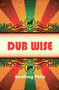 Dub Wise by Geoffrey Philp, 9781845231712