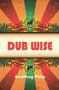 Dub Wise by Geoffrey Philp, 9781845231712