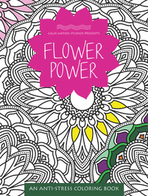 Flower Power (An Anti-Stress Coloring Book) by Calm Waters Studios, 9781629372624