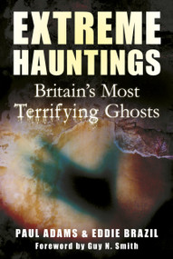 Extreme Hauntings (Britain's Most Terrifying Ghosts) by Paul Adams, Eddie Brazil, 9780752465357