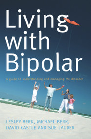 Living with Bipolar (A Guide to Understanding and Managing the Disorder) by Lesley Berk, Michael Berk, David Castle, Sue Lauder, 9781741754254