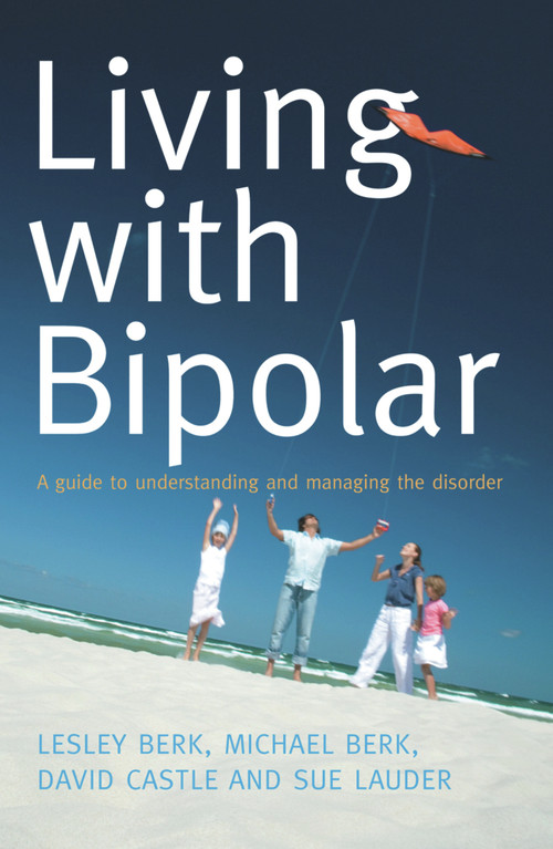 Living with Bipolar (A Guide to Understanding and Managing the Disorder) by Lesley Berk, Michael Berk, David Castle, Sue Lauder, 9781741754254