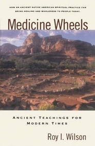 Medicine Wheels (Ancient Teachings for Modern Times) by Roy I. Wilson, 9780824514167