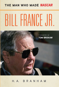 Bill France Jr. (The Man Who Made NASCAR) by H. A. Branham, Tom Brokaw, 9781600783401