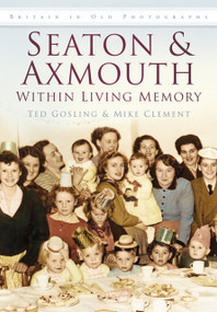 Seaton & Axmouth Within Living Memory by Ted Gosling, Mike Clement, 9780752481456