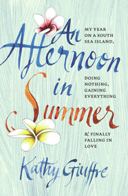 An Afternoon in Summer (My Year on a South Sea Island, Doing Nothing, Gaining Everything, and Finally Falling in Love) by Kathy Giuffre, 9780958291682