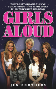Girls Aloud (They're Stylish and They've Got Attitude: This is the Story of Britian's Best Girl Band) by Jen Crothers, 9781844544585