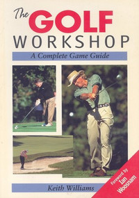 The Golf Workshop (A Complete Game Guide) by Keith Williams, Ian Woosnam, 9781861261755