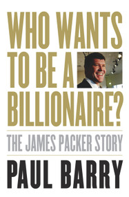 Who Wants to Be a Billionaire? (The James Packer Story) by Paul Barry, 9781742374857