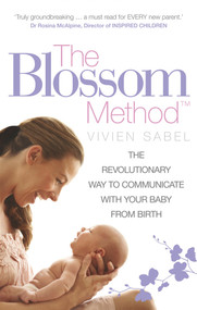 The Blossom Method (The Revolutionary Way to Communicate with Your Baby from Birth) by Vivien Sabel, 9780091947538