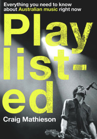 Playlisted (Everything You Need to Know About Australian Music Right Now) by Craig Mathieson, 9781742230177