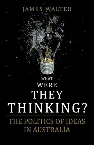 What Were They Thinking (150 Years of Political Thinking in Australia) by James Walter, 9780868409719