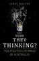What Were They Thinking (150 Years of Political Thinking in Australia) by James Walter, 9780868409719