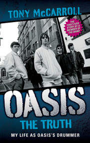Oasis (The Truth: My Life as Oasis's Drummer) by Tony McCarroll, 9781843584995