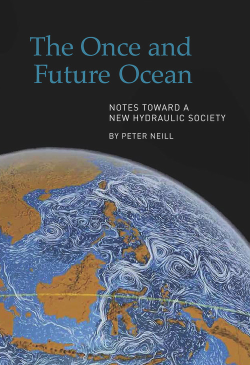 The Once and Future Ocean (Notes Toward a New Hydraulic Society) - 9780918172570 by Peter Neill, 9780918172570