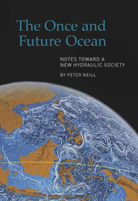 The Once and Future Ocean (Notes Toward a New Hydraulic Society) - 9780918172570 by Peter Neill, 9780918172570