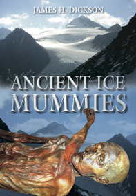 Ancient Ice Mummies by James H Dickson, 9780752459356