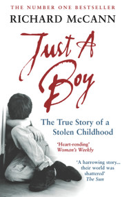 Just A Boy (The True Story of A Stolen Childhood) by Richard McCann, 9780091898229