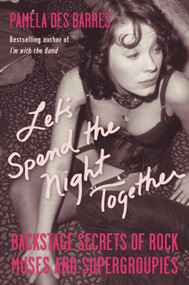 Let's Spend the Night Together (Backstage Secrets of Rock Muses and Supergroupies) by Pamela Des Barres, 9781556527890