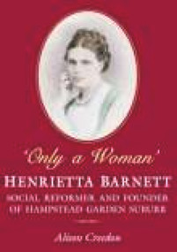 Only a Woman: Henrietta Barnett (Social Reformer and Founder of Hampstead Garden Suburb) by Alison Creedon, 9781860774300