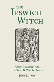 The Ipswich Witch (Mary Lackland and the Suffolk Witch Hunts) by David Jones, 9780752480527
