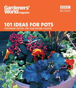 101 Ideas for Pots (Foolproof Recipes for Year-Round Colour) by Gardeners' World Magazine, 9780563539261