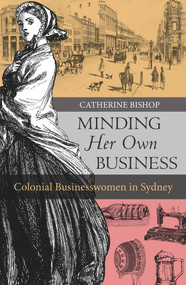 Minding Her Own Business (Colonial Businesswomen in Sydney) by Catherine Bishop, 9781742234328