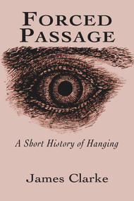 Forced Passage (A Short History of Hanging) by James Clarke, 9781550966541