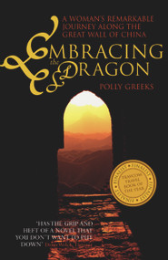 Embracing the Dragon (A Woman's Remarkable Journey Along the Great Wall of China) by Polly Greeks, 9780958262958