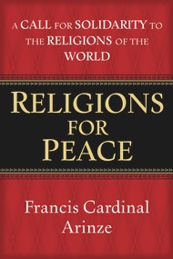 Religions for Peace (A Call for Solidarity to the Religions of the World) by Francis Cardinal Arinze, 9780824547004