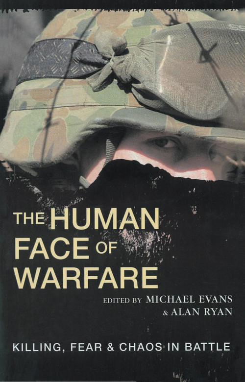 The Human Face of Warfare (Killing, Fear & Chaos in Battle) by Michael Evans, Alan Ryan, 9781865083742