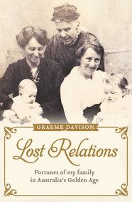 Lost Relations (Fortunes of My Family in Australia's Golden Age) by Graeme Davison, 9781743319468
