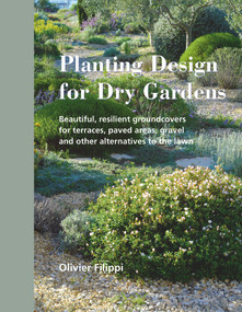 Planting Design for Dry Gardens (Beautiful, Resilient Groundcovers for Terraces, Paved Areas, Gravel and Other Alternatives to the Lawn) by Olivier Filippi, 9780993389207