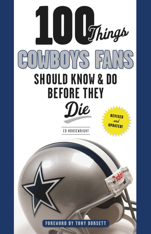 100 Things Cowboys Fans Should Know & Do Before They Die by Ed Housewright, Tony Dorsett, 9781629371597