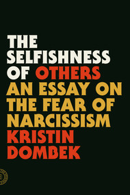 The Selfishness of Others (An Essay on the Fear of Narcissism) by Kristin Dombek, 9780865478237