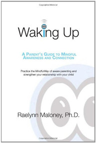 Waking Up (A Parent's Guide to Mindful Awareness and Connection) by Raelynn Maloney, 9781617221460