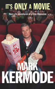 It's Only a Movie (Reel Life Adventures of a Film Obsessive) by Mark Kermode, 9780099543480