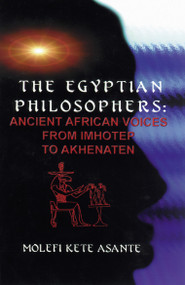 The Egyptian Philosophers (Ancient African Voices from Imhotep to Akhenaten) by Molefi Kete Asante, 9780913543665
