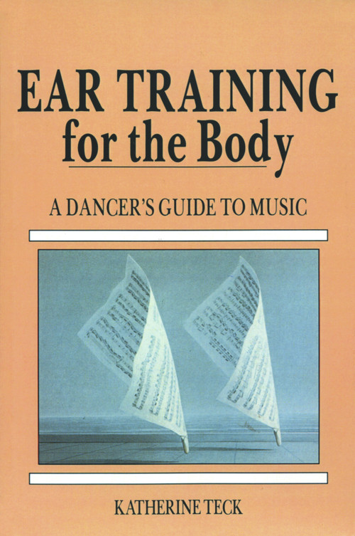 Ear Training for the Body (A Dancer's Guide to Music) by Katherine Teck, 9780871271921
