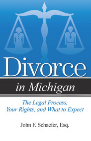Divorce in Michigan (The Legal Process, Your Rights, and What to Expect) by John F. Schaefer, 9781940495293