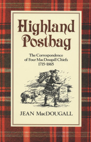 Highland Postbag (The Correspondence of Four MacDougall Chiefs 1715-1865) by Jean MacDougall, 9780856832239