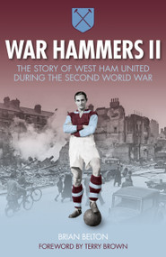 War Hammers II (The story of West Ham United during the Second World War) by Brian Belton, 9780750956024