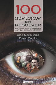 100 misterios sin resolver (Del código secreto de la Biblia a la quimérica fusión fría) by José María Íñigo, David Zurdo, 9788416012060