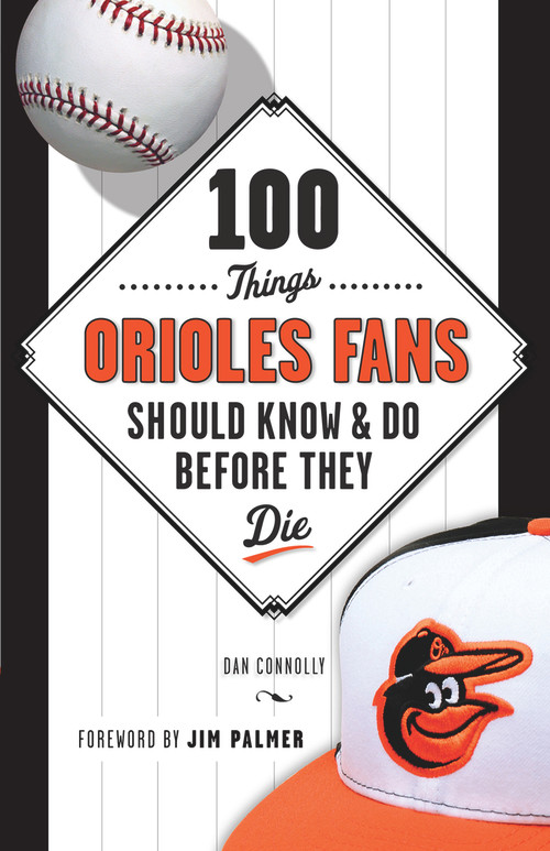 100 Things Orioles Fans Should Know & Do Before They Die by Dan Connolly, Jim Palmer, 9781629370415